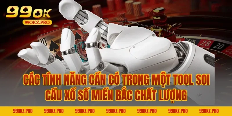 Các Tính Năng Cần Có Trong Một Tool Soi Cầu Xổ Số Miền Bắc Chất Lượng