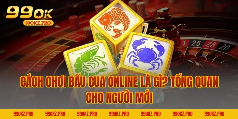Cách chơi bầu cua online là gì? Tổng quan cho người mới
