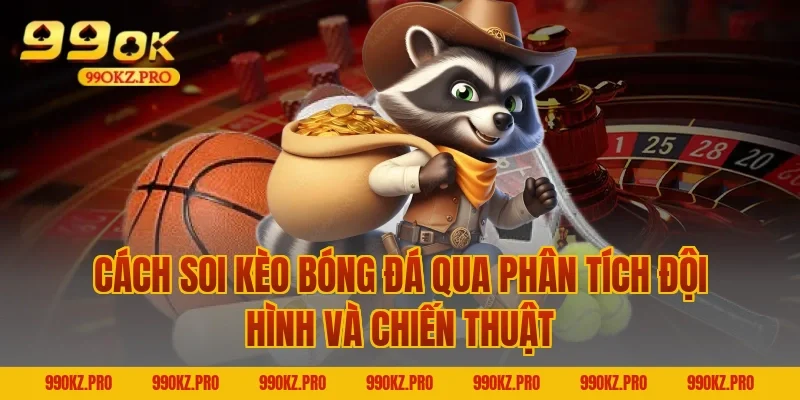 Cách Soi Kèo Bóng Đá Qua Phân Tích Đội Hình Và Chiến Thuật