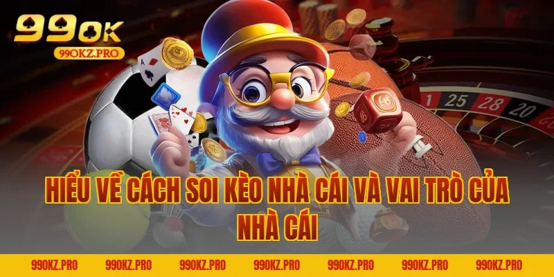 Hiểu về Cách soi kèo nhà cái và vai trò của nhà cái