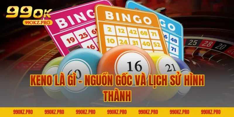Keno Là Gì – Nguồn Gốc Và Lịch Sử Hình Thành