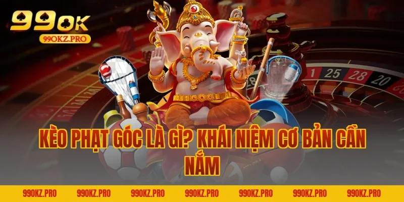 Kèo Phạt Góc Là Gì? Khái Niệm Cơ Bản Cần Nắm