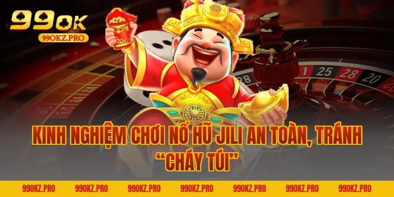 Kinh nghiệm chơi Nổ hũ JILI an toàn, tránh “cháy túi”