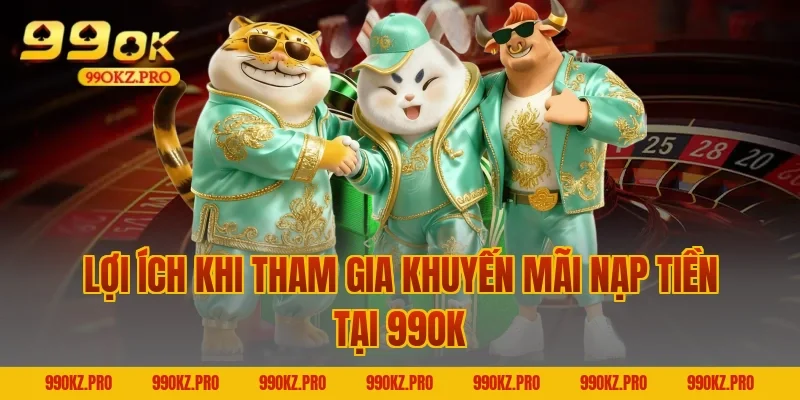 Lợi ích khi tham gia Khuyến mãi nạp tiền tại 99OK