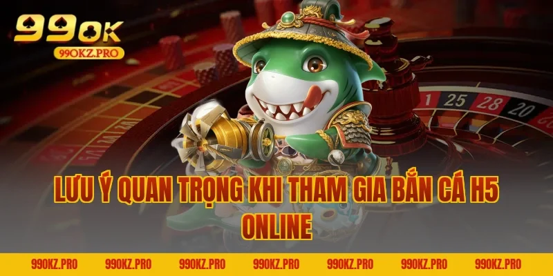 Lưu ý quan trọng khi tham gia Bắn cá H5 online