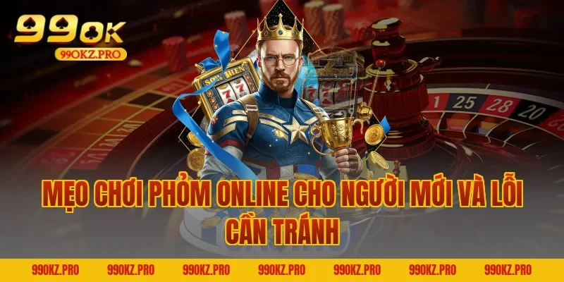 Mẹo chơi Phỏm online cho người mới và lỗi cần tránh