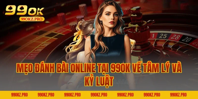 Mẹo đánh bài online tại 99OK về tâm lý và kỷ luật