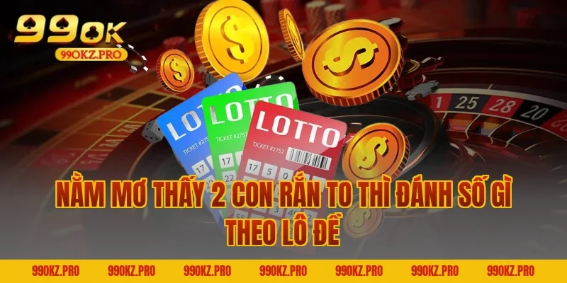 Nằm mơ thấy 2 con rắn to thì đánh số gì theo lô đề