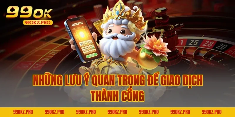 Những Lưu Ý Quan Trọng Để Giao Dịch Thành Công