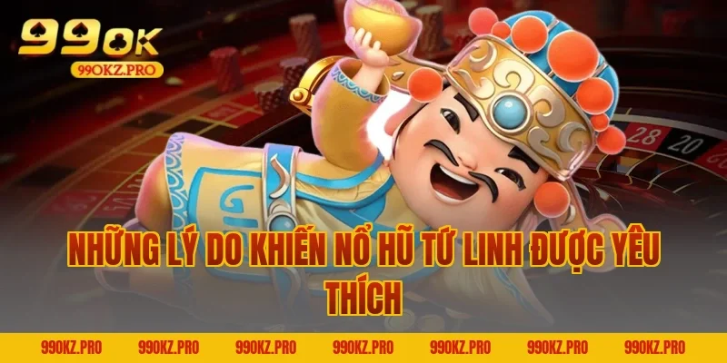 Những Lý Do Khiến Nổ Hũ Tứ Linh Được Yêu Thích