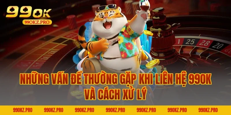 Những vấn đề thường gặp khi liên hệ 99OK và cách xử lý