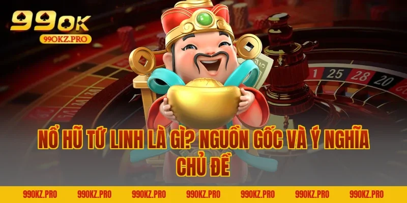 Nổ Hũ Tứ Linh Là Gì? Nguồn Gốc Và Ý Nghĩa Chủ Đề