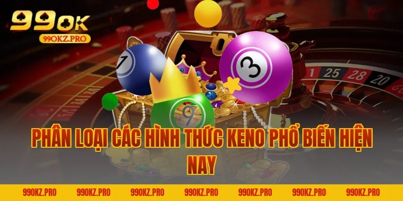 Phân Loại Các Hình Thức Keno Phổ Biến Hiện Nay