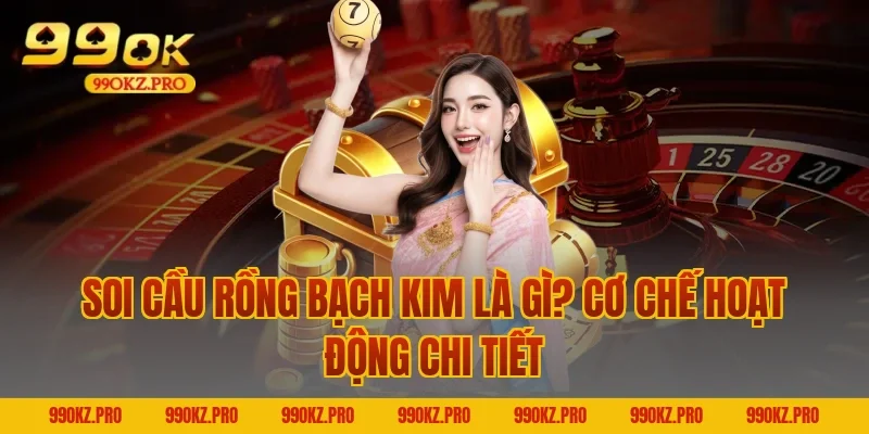 Soi cầu rồng bạch kim là gì? Cơ chế hoạt động chi tiết