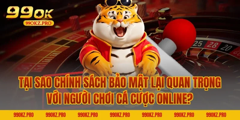 Tại Sao Chính Sách Bảo Mật Lại Quan Trọng Với Người Chơi Cá Cược Online?