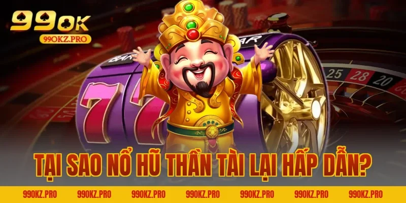 Tại sao nổ hũ thần tài lại hấp dẫn?