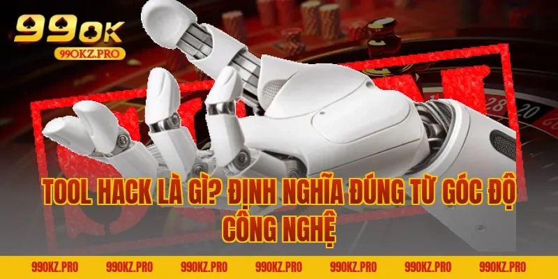 Tool Hack Là Gì? Định Nghĩa Đúng Từ Góc Độ Công Nghệ