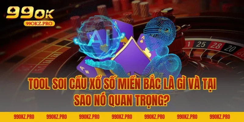 Tool Soi Cầu Xổ Số Miền Bắc Là Gì Và Tại Sao Nó Quan Trọng?