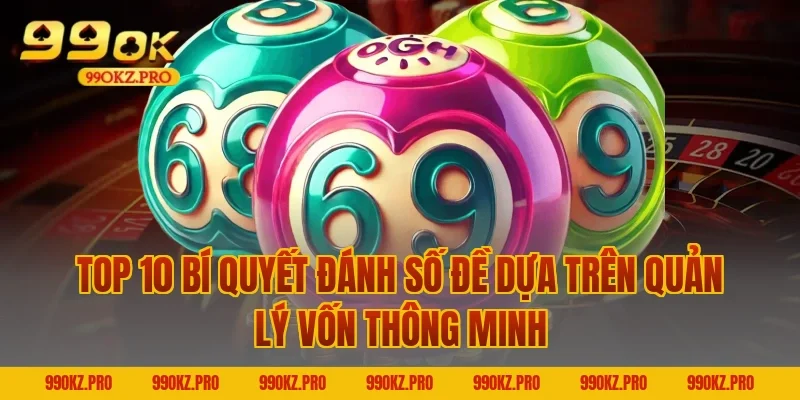 Top 10 bí quyết đánh số đề dựa trên quản lý vốn thông minh