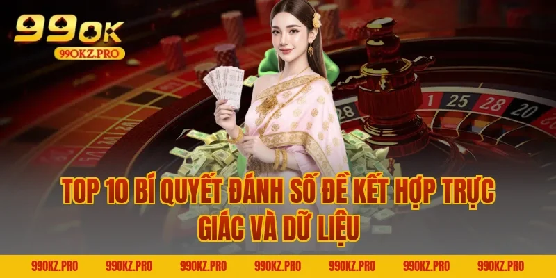 Top 10 bí quyết đánh số đề kết hợp trực giác và dữ liệu