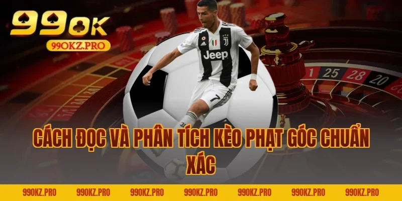 Cách Đọc Và Phân Tích Kèo Phạt Góc Chuẩn Xác