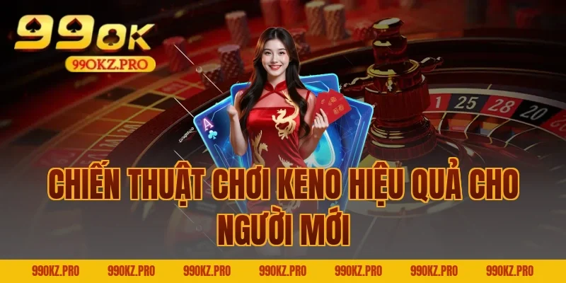 Chiến Thuật Chơi Keno Hiệu Quả Cho Người Mới
