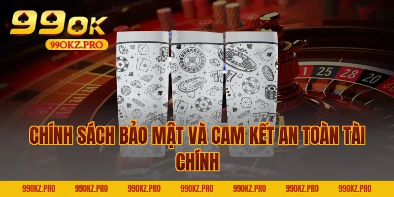 Chính Sách Bảo Mật Và Cam Kết An Toàn Tài Chính