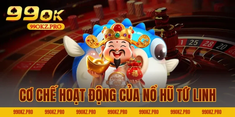 Cơ Chế Hoạt Động Của Nổ Hũ Tứ Linh