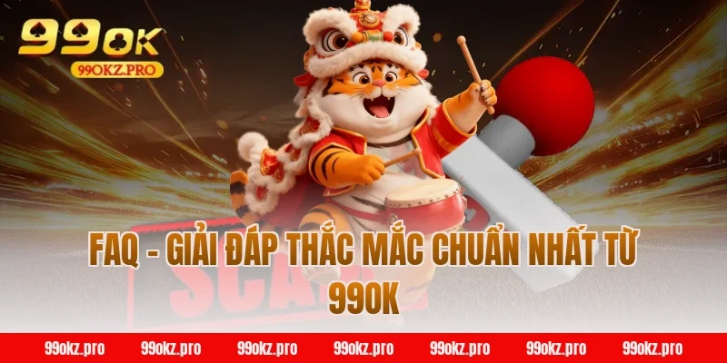 FAQ - Giải đáp thắc mắc chuẩn nhất từ 99OK