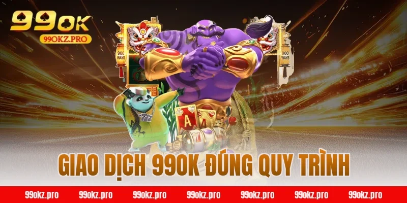Giao dịch 99OK đúng quy trình