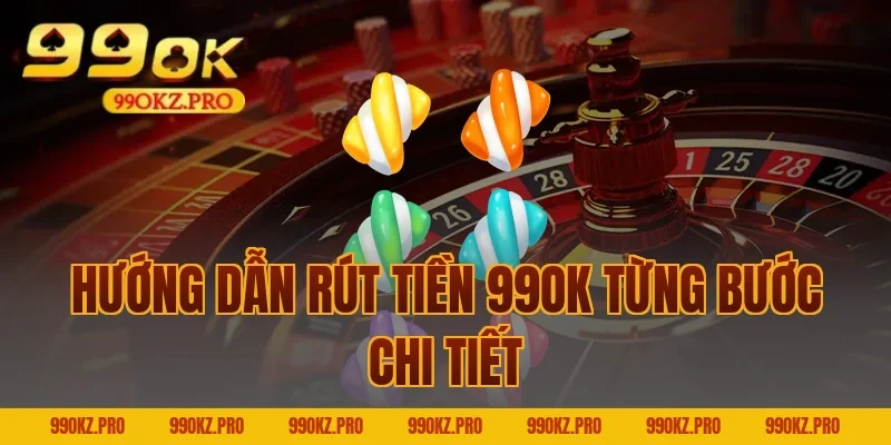 Hướng Dẫn Rút Tiền 99OK Từng Bước Chi Tiết