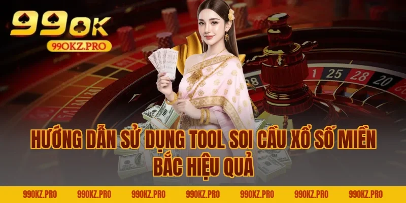 Hướng Dẫn Sử Dụng Tool Soi Cầu Xổ Số Miền Bắc Hiệu Quả