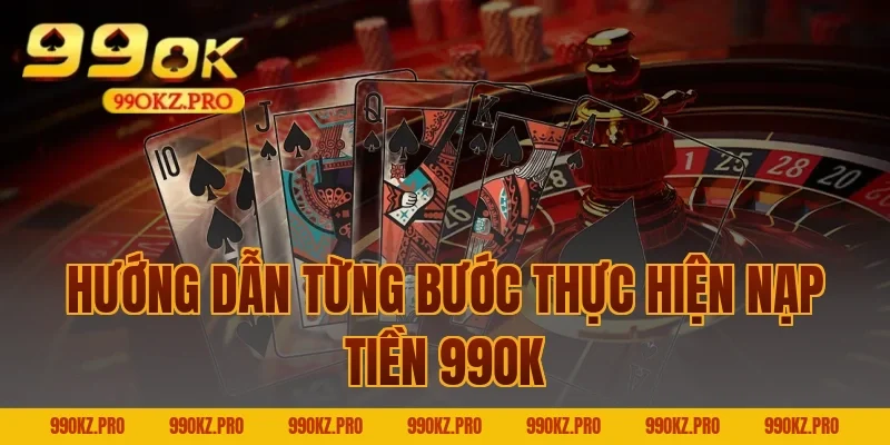 Hướng Dẫn Từng Bước Thực Hiện Nạp Tiền 99OK