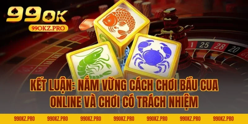 Kết luận: Nắm vững cách chơi bầu cua online và chơi có trách nhiệm