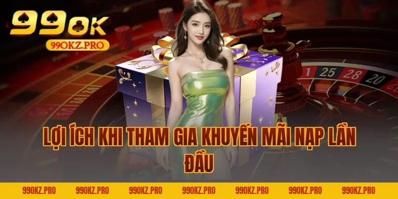 Lợi ích khi tham gia Khuyến mãi nạp lần đầu