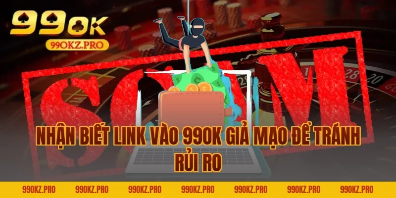 Nhận Biết Link Vào 99OK Giả Mạo Để Tránh Rủi Ro