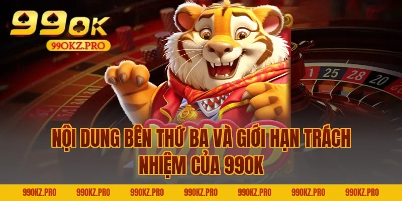 Nội Dung Bên Thứ Ba Và Giới Hạn Trách Nhiệm Của 99OK