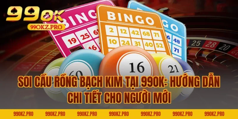 Soi cầu rồng bạch kim tại 99OK: Hướng dẫn chi tiết cho người mới
