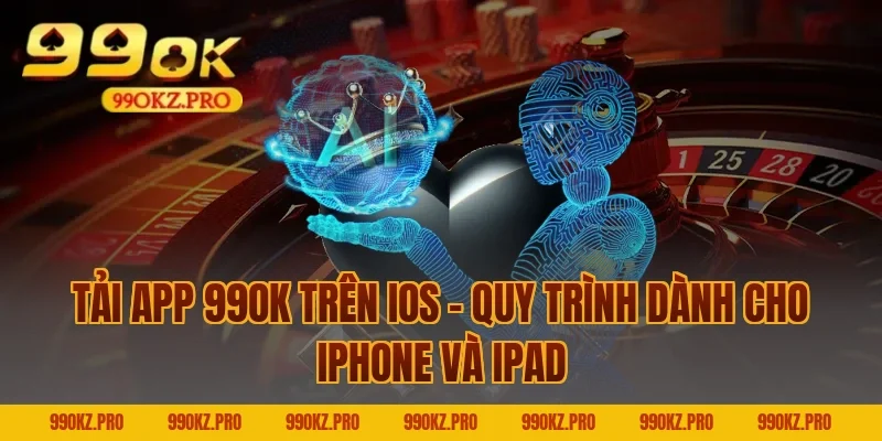 Tải App 99OK Trên iOS – Quy Trình Dành Cho iPhone Và iPad