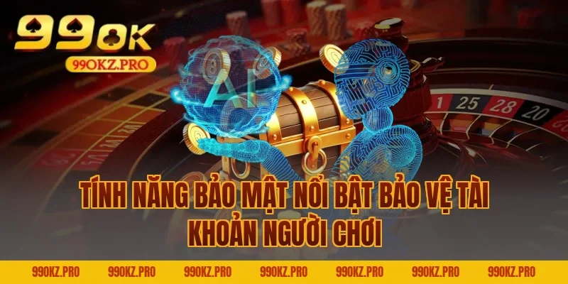 Tính Năng Bảo Mật Nổi Bật Bảo Vệ Tài Khoản Người Chơi