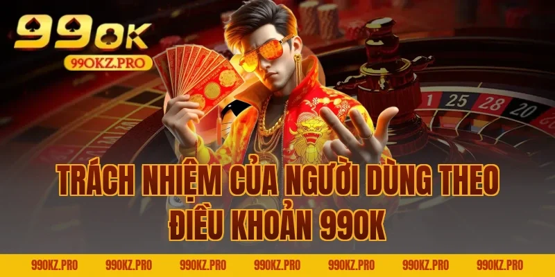 Trách Nhiệm Của Người Dùng Theo Điều Khoản 99OK