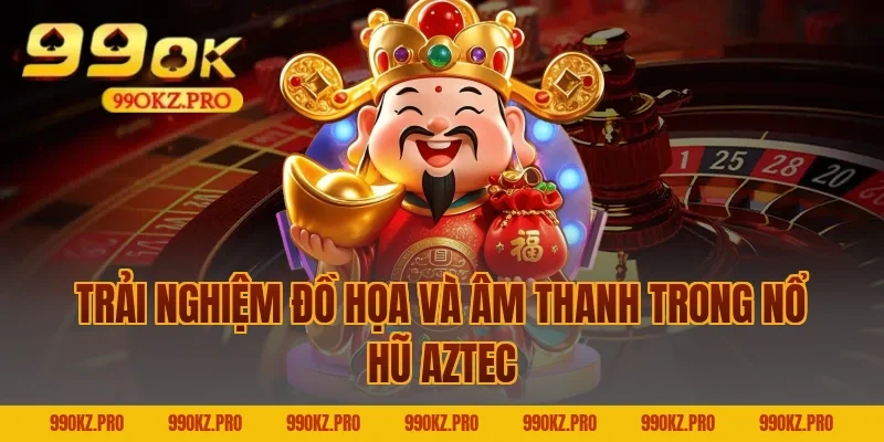 Trải Nghiệm Đồ Họa Và Âm Thanh Trong Nổ Hũ Aztec