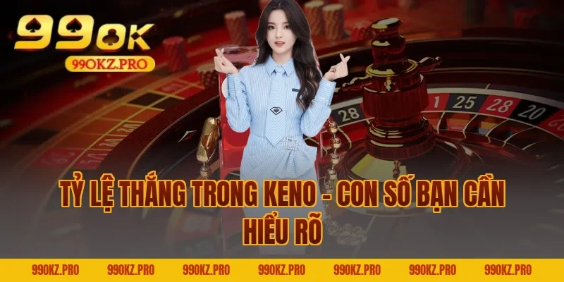 Tỷ Lệ Thắng Trong Keno – Con Số Bạn Cần Hiểu Rõ