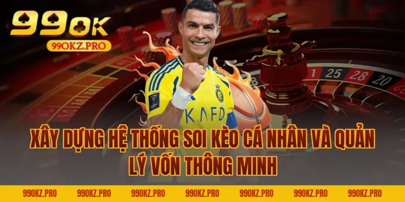 Xây Dựng Hệ Thống Soi Kèo Cá Nhân Và Quản Lý Vốn Thông Minh