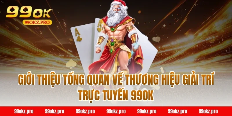 Giới thiệu tổng quan về thương hiệu giải trí trực tuyến 99OK